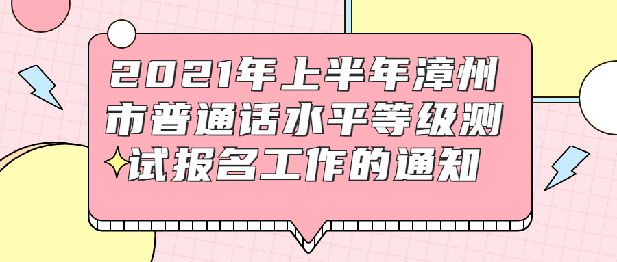 2021年上半年漳州市普通話水平等級(jí)測(cè)試報(bào)名工作的通知