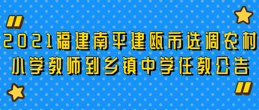 2021福建南平建甌市選調(diào)農(nóng)村小學(xué)教師到鄉(xiāng)鎮(zhèn)中學(xué)任教公告