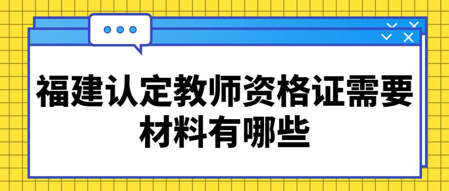 福建認(rèn)定教師資格證需要材料有哪些