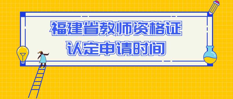 福建省教師資格證認(rèn)定申請(qǐng)時(shí)間