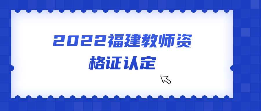 2022福建教師資格證認(rèn)定