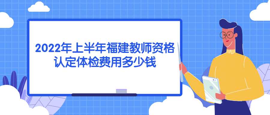 2022年上半年福建教師資格認(rèn)定體檢費(fèi)用多少錢