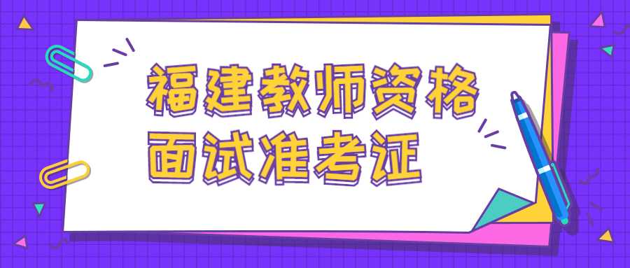 福建教師資格面試準(zhǔn)考證