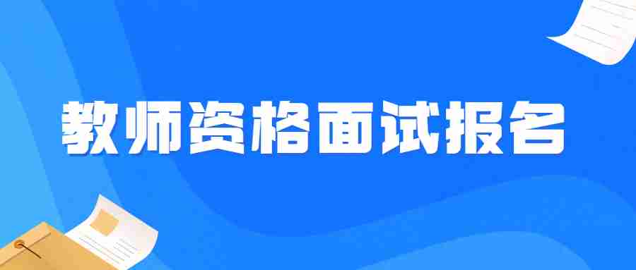 福建中小學(xué)教師資格面試報(bào)名