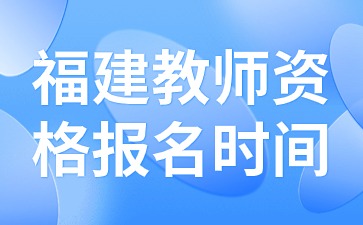 福建教師資格報(bào)名時(shí)間